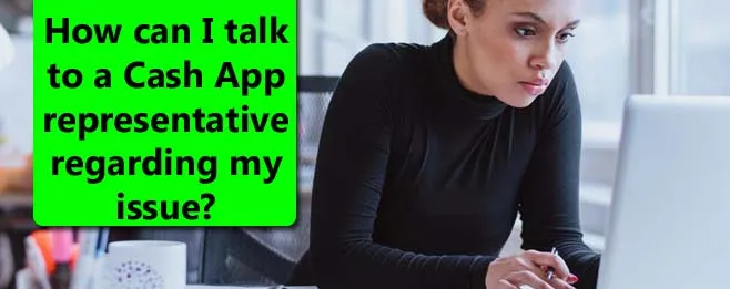 How can I talk to a Cash App representative regarding my issue? How can I talk to a Cash App representative regarding my issue?